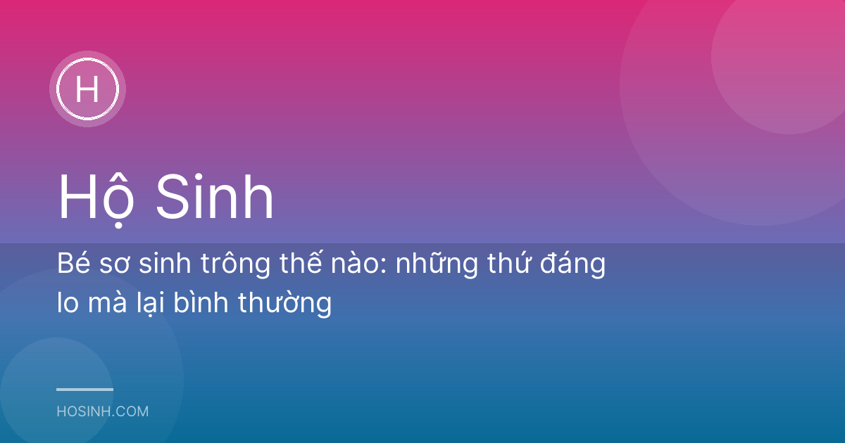 Bé sơ sinh trông thế nào: những thứ đáng lo mà lại bình thường