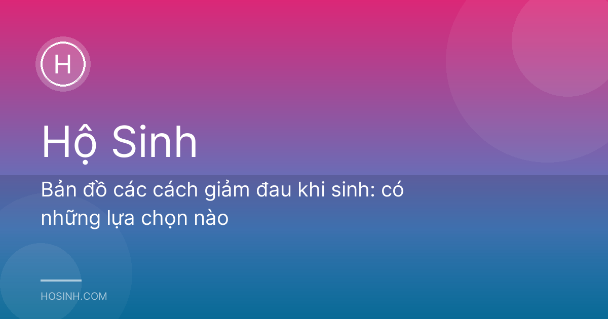 Bản đồ các cách giảm đau khi sinh: có những lựa chọn nào
