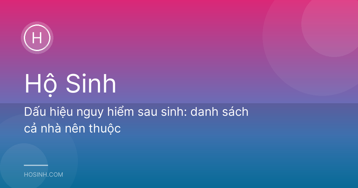Dấu hiệu nguy hiểm sau sinh: danh sách cả nhà nên thuộc