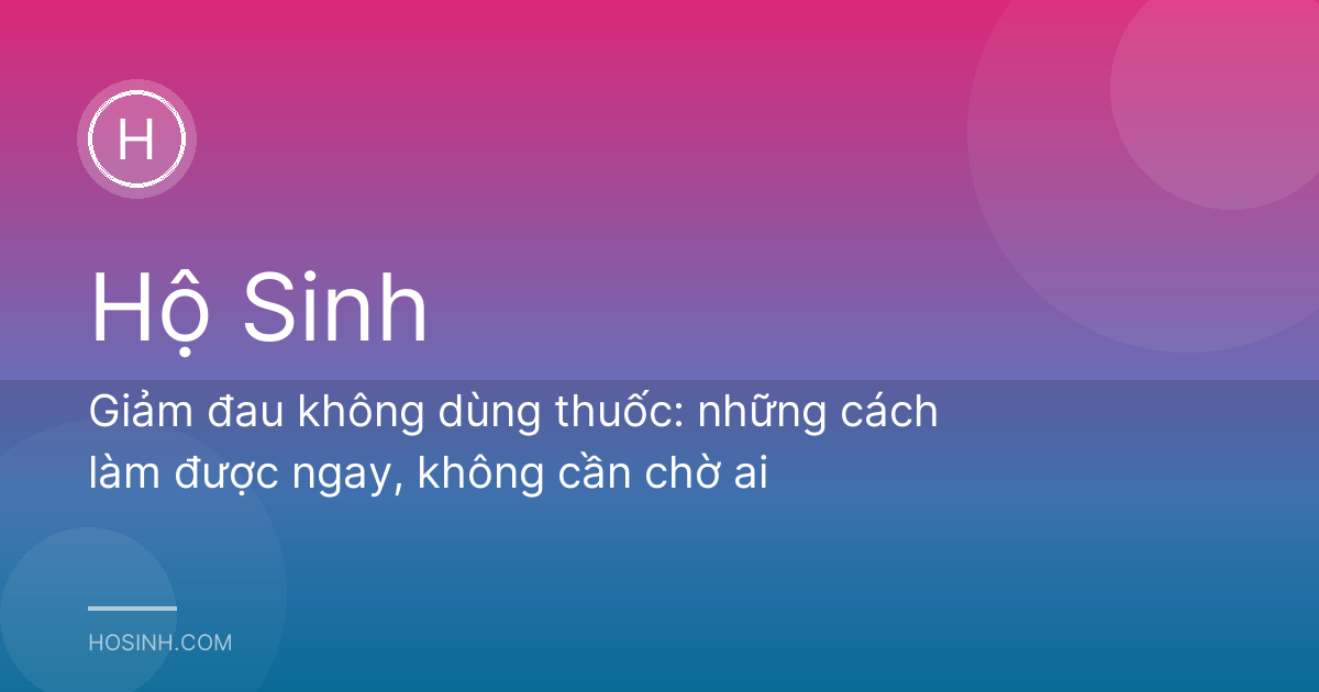 Giảm đau không dùng thuốc: những cách làm được ngay, không cần chờ ai
