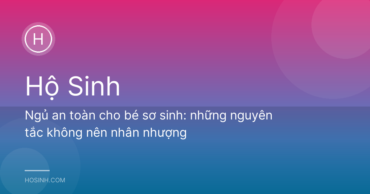 Ngủ an toàn cho bé sơ sinh: những nguyên tắc không nên nhân nhượng